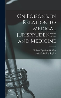 On Poisons, in Relation to Medical Jurisprudence and Medicine by Taylor, Alfred Swaine
