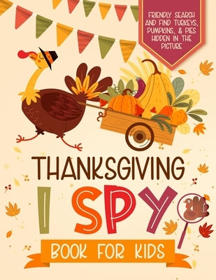 Thanksgiving I Spy Book for Kids: Friendly Search and Find Turkeys, Pumpkins, & Pies Hidden in the Picture: A Cozy Fall Gift for Boys and Girls ages 3 by Rivers, Emily