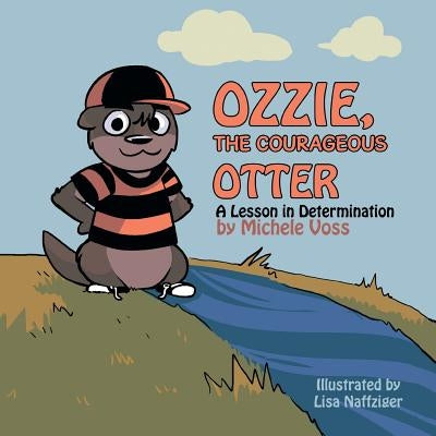 Ozzie, the Courageous Otter: A Lesson in Determination by Voss, Michele