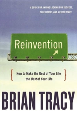 Reinvention: How to Make the Rest of Your Life the Best of Your Life by Tracy, Brian