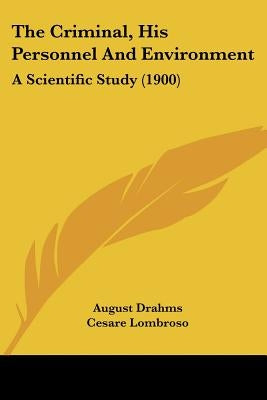 The Criminal, His Personnel And Environment: A Scientific Study (1900) by Drahms, August