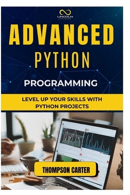 Advanced Python Programming: Level Up Your Skills with Python Projects by Carter, Thompson