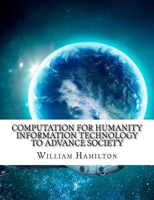 Computation for Humanity Information Technology to Advance Society by Hamilton, William