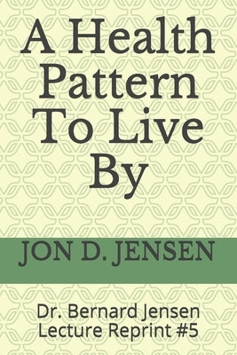 A Health Pattern To Live By by Jensen, Jon D.