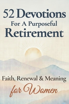 52 Devotions for a Purposeful Retirement: Faith, Renewal and Meaning for Women by Press, Silver