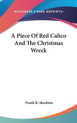 A Piece Of Red Calico And The Christmas Wreck by Stockton, Frank R.