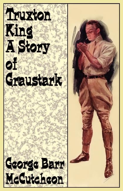 Truxton King: A Story of Graustark by McCutcheon, George Barr
