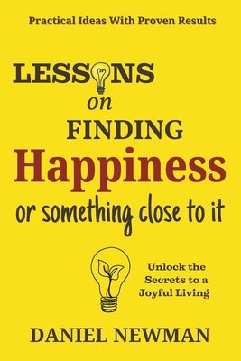 Lessons on Finding Happiness or Something Close to it by Newman, Daniel
