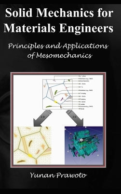 SOLID MECHANICS FOR MATERIALS ENGINEERS -- Principles and Applications of Mesomechanics by Prawoto, Yunan