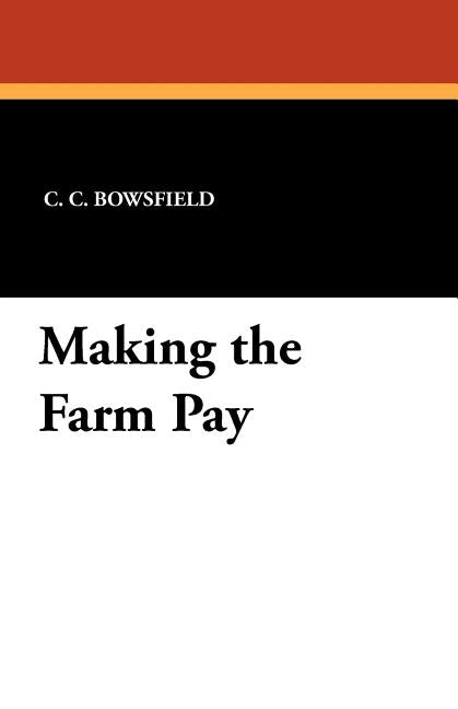 Making the Farm Pay by Bowsfield, C. C.
