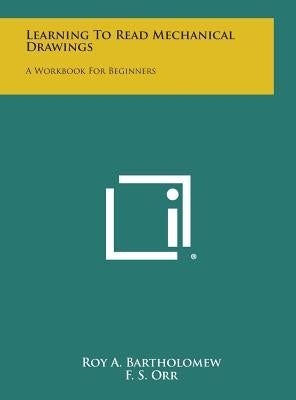 Learning to Read Mechanical Drawings: A Workbook for Beginners by Bartholomew, Roy a.