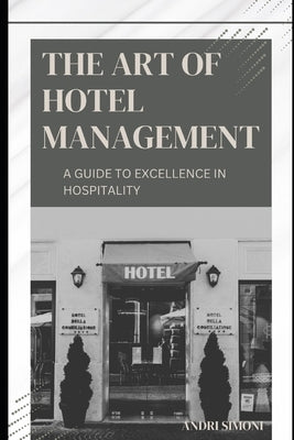 The Art of Hotel Management: A Guide to Excellence in Hospitality by Simoni, Andri