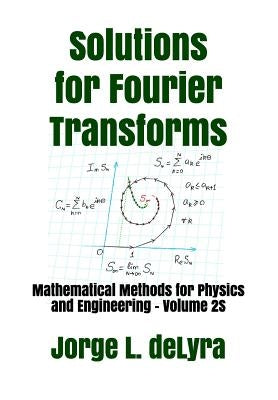 Solutions for Fourier Transforms: Mathematical Methods for Physics and Engineering - Volume 2s by Delyra, Jorge L.