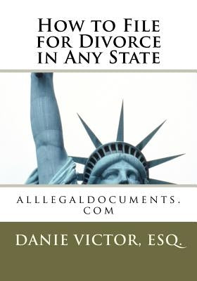 How to File for Divorce in any State: alllegaldocuments.com by Victor, Esq Danie
