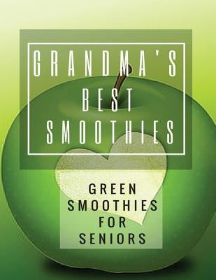 Grandma's Best Smoothies: Green Smoothies for Seniors by Steele, Pat L.