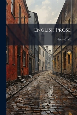 English Prose: From the Fourteenth to the End of the Sixteenth Century by Craik, Henry