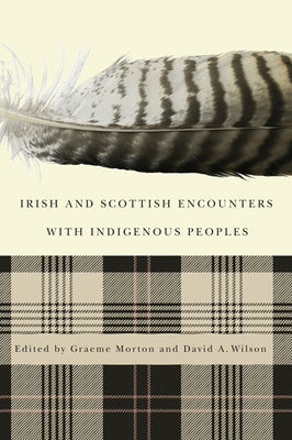 Irish and Scottish Encounters with Indigenous Peoples: Canada, the United States, New Zealand, and Australia by Morton, Graeme