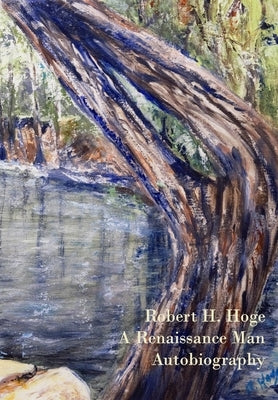 Robert Hatcher Hoge's Autobiography: A Renaissance Man by Hoge, Robert H.
