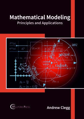 Mathematical Modeling: Principles and Applications by Clegg, Andrew