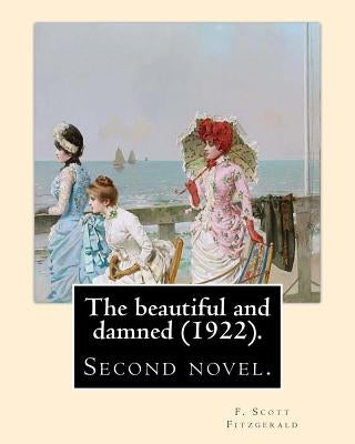 The beautiful and damned (1922). By: F. Scott Fitzgerald: The Beautiful and Damned, first published by Scribner's in 1922, is F. Scott Fitzgerald's se by Fitzgerald, F. Scott