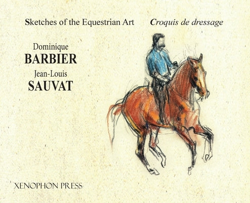 Sketches of the Equestrian Art - Croquis de Dressage by Barbier, Dominique