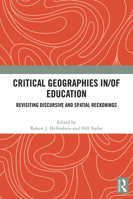 Critical Geographies In/Of Education: Revisiting Discursive and Spatial Reckonings by Helfenbein, Robert J.