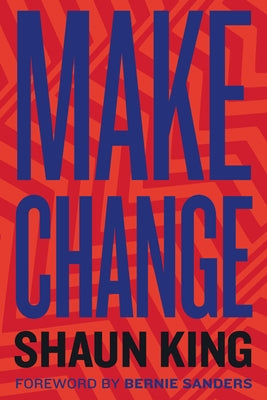 Make Change: How to Fight Injustice, Dismantle Systemic Oppression, and Own Our Future by King, Shaun