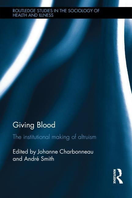 Giving Blood: The Institutional Making of Altruism by Charbonneau, Johanne