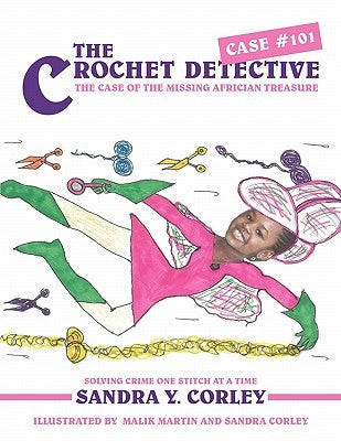 The Crochet Detective Case #101: The Case of the Missing Africian Treasure by Corley, Sandra Y.