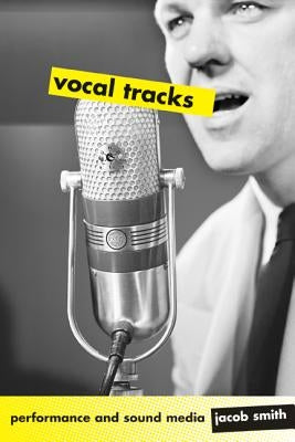Vocal Tracks: Performance and Sound Media by Smith, Jacob