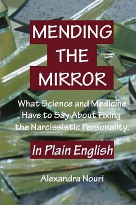 Mending the Mirror: What Science And Medicine Have To Say About Fixing The Narcissistic Personality - In Plain English by Nouri, Alexandra