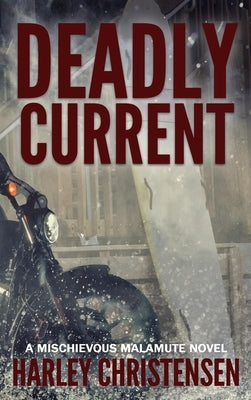 Deadly Current: (Mischievous Malamute Mystery Series Book 4) by Christensen, Hartley