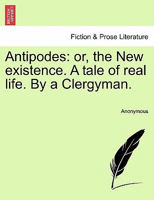 Antipodes: or, the New existence. A tale of real life. By a Clergyman. by Anonymous