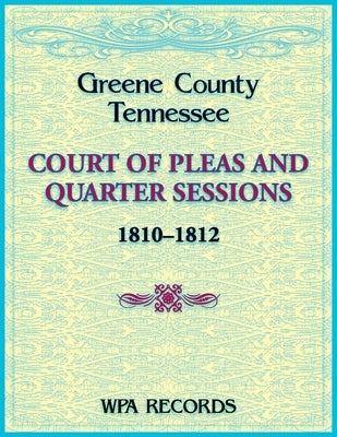 Greene County, Tennessee Court of Pleas and Quarter Sessions, 1810-1812 by Wpa Records