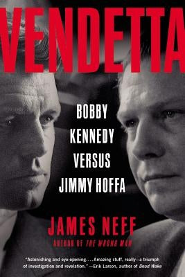 Vendetta: Bobby Kennedy Versus Jimmy Hoffa by Neff, James