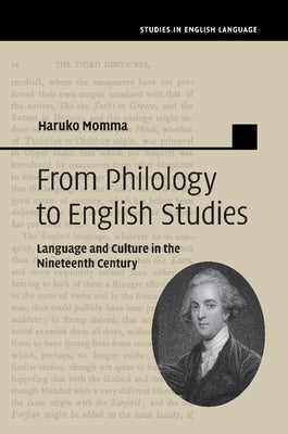 From Philology to English Studies: Language and Culture in the Nineteenth Century by Momma, Haruko