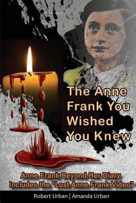 The Anne Frank You Wished You Knew: Anne Frank Beyond Her Diary Includes The "Lost" Anne Frank Video by Urban, Amanda
