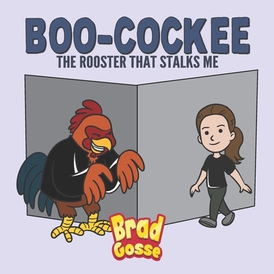 Boo-Cockee: The Rooster That Stalks Me by Gosse, Brad