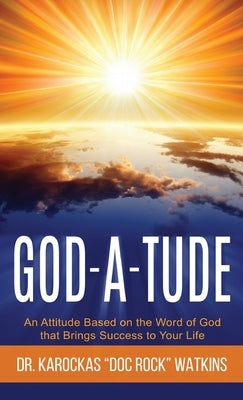 God-A-Tude: An Attitude Based on the Word of God that Brings Success to Your Life by Watkins, Karockas Doc Rock