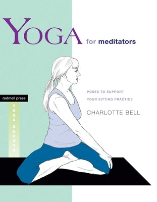 Yoga for Meditators: Poses to Support Your Sitting Practice by Bell, Charlotte