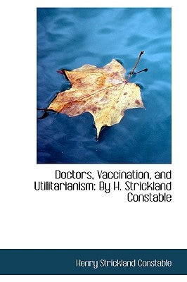 Doctors, Vaccination, and Utilitarianism: By H. Strickland Constable by Constable, Henry Strickland