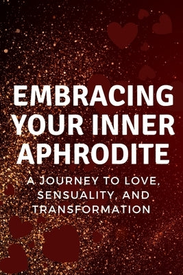Embracing Your Inner Aphrodite: A Journey to Love, Sensuality, and Transformation by Muir, Nichole
