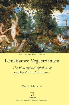 Renaissance Vegetarianism: The Philosophical Afterlives of Porphyry's On Abstinence by Muratori, Cecilia