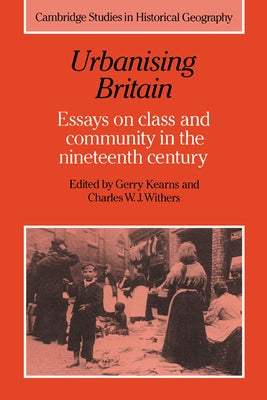 Urbanising Britain: Essays on Class and Community in the Nineteenth Century by Kearns, Gerry