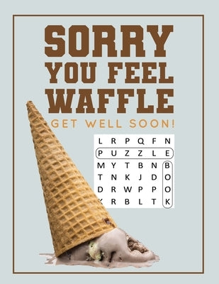 Sorry You Feel Waffle Get Well Soon!: Get Well Puzzle Book for Men, Women or Teens with Word Search, Mazes, Find the Difference, Sudoku, and Jokes by Jo Puzzled