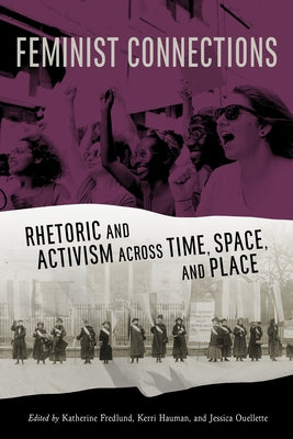 Feminist Connections: Rhetoric and Activism Across Time, Space, and Place by Fredlund, Katherine
