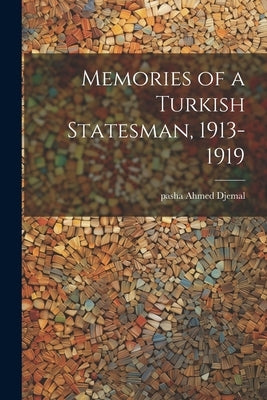 Memories of a Turkish Statesman, 1913-1919 by Ahmed Djemal, Pasha