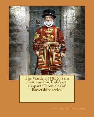 The Warden. (1855) i the first novel in Trollope's six-part Chronicles of Barsetshire series. by Trollope, Anthony