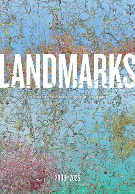 Landmarks: 2008-2025: The Public Art Program of the University of Texas at Austin by Bober, Andr?e