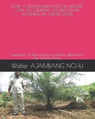 How a Sustainable Palm Oil Industry Can Accompany Cameroon in Attaining Its Vision 2035 by Nchu, Walter Ajambang